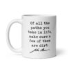 Of all the paths you take in life, make sure a few of them are dirt. John Muir Quote – Coffee Tea Mug