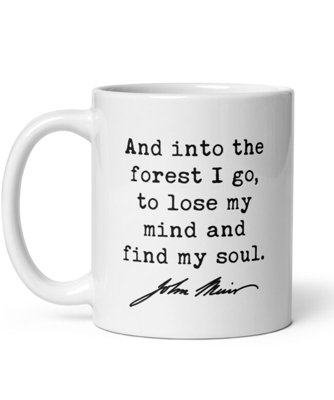 And into the forest I go, to lose my mind and find my soul. John Muir Quote Coffee Tea Mug