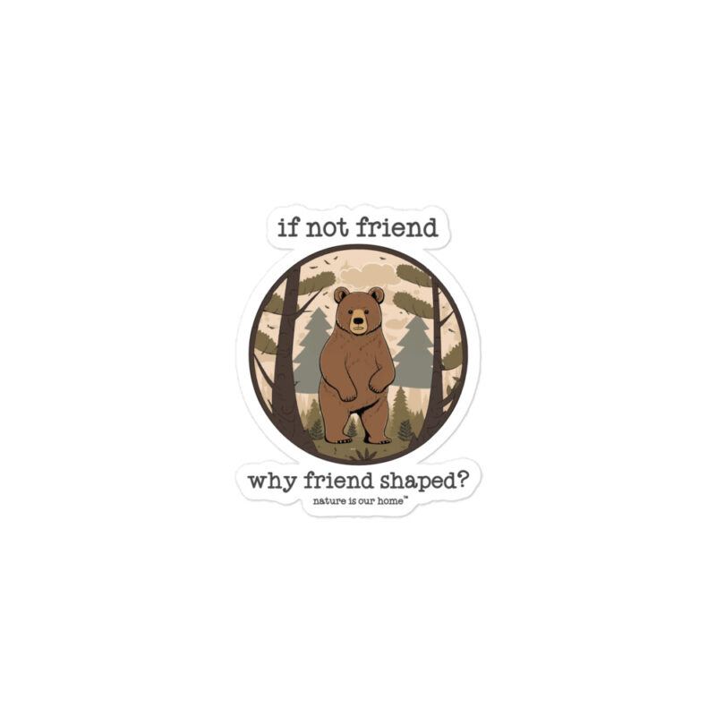 If Not Friend Why Friend Shaped – Bear Sticker