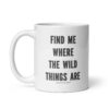 Find Me Where The Wild Things Are Coffee Tea Mug