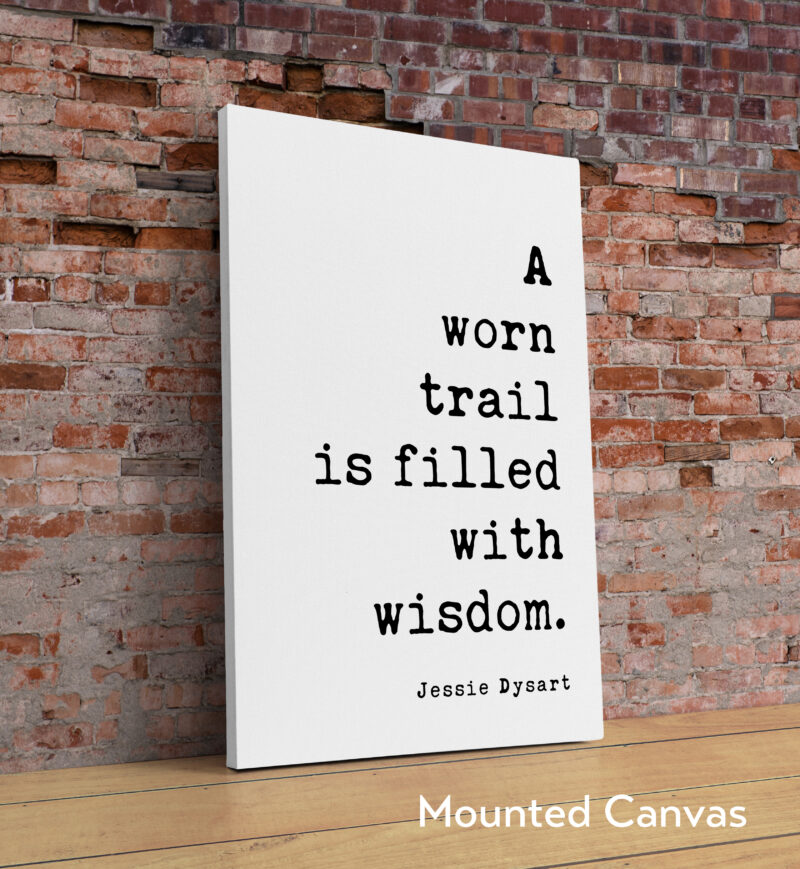 A Worn Trail Is Full of Wisdom. Jessie Dysart Quote Art Print - Nature Lover  - Wisdom - Hike - Explore
