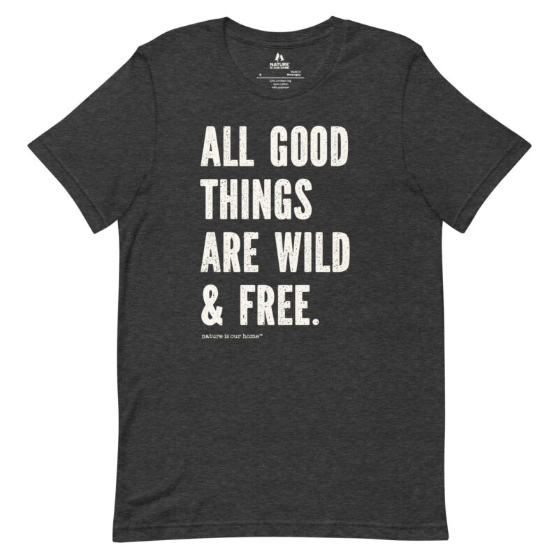 All Good Things Are Wild and Free Unisex Tee