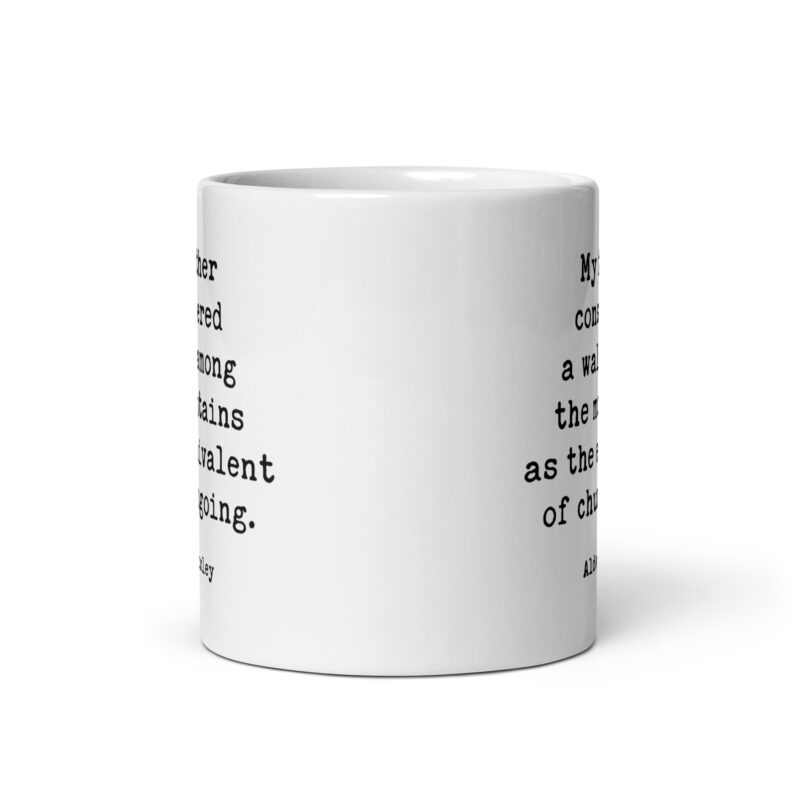 My father considered a walk among the mountains as the equivalent of churchgoing. – Aldous Huxley Quote Coffee Tea Mug