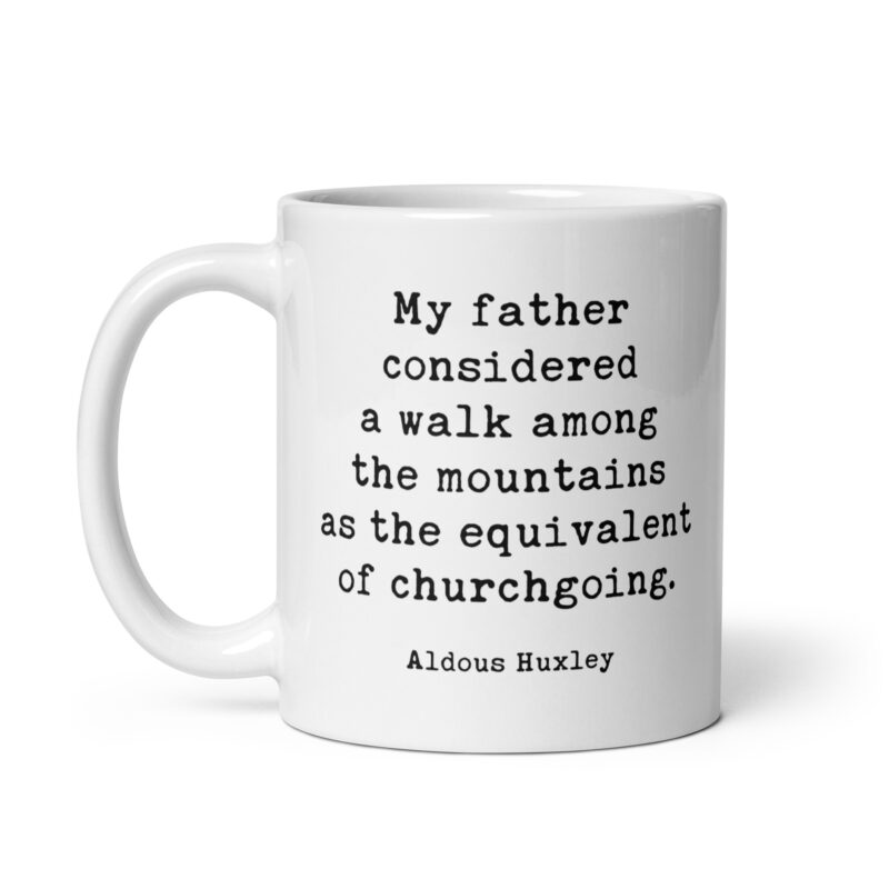 My father considered a walk among the mountains as the equivalent of churchgoing. – Aldous Huxley Quote Coffee Tea Mug
