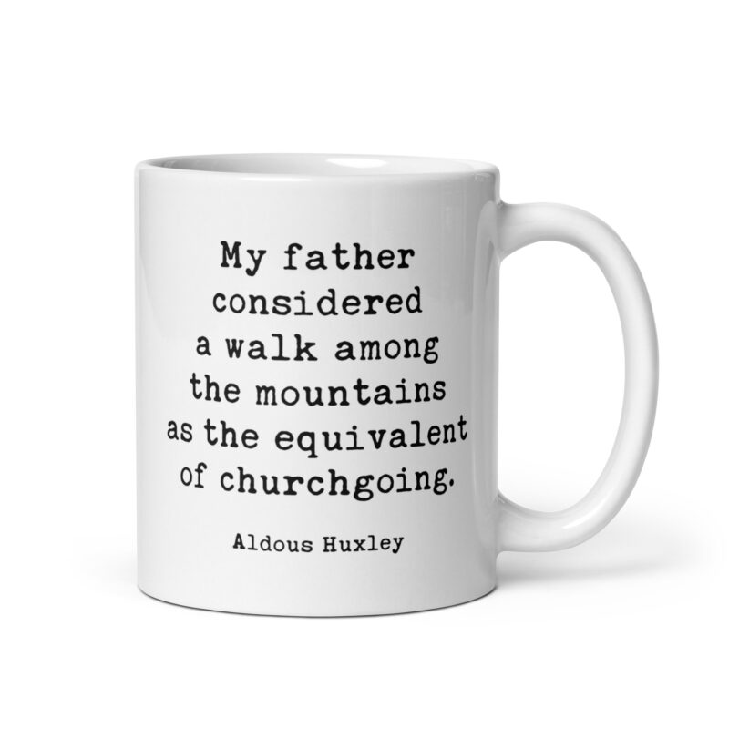 My father considered a walk among the mountains as the equivalent of churchgoing. – Aldous Huxley Quote Coffee Tea Mug
