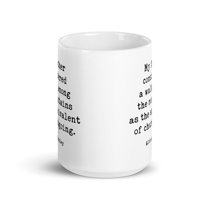 My father considered a walk among the mountains as the equivalent of churchgoing. – Aldous Huxley Quote Coffee Tea Mug