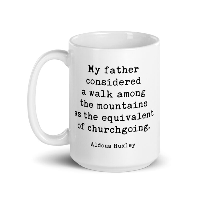 My father considered a walk among the mountains as the equivalent of churchgoing. – Aldous Huxley Quote Coffee Tea Mug