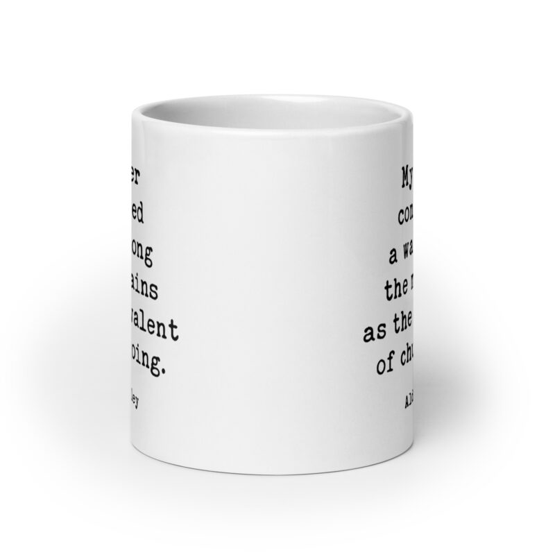 My father considered a walk among the mountains as the equivalent of churchgoing. – Aldous Huxley Quote Coffee Tea Mug