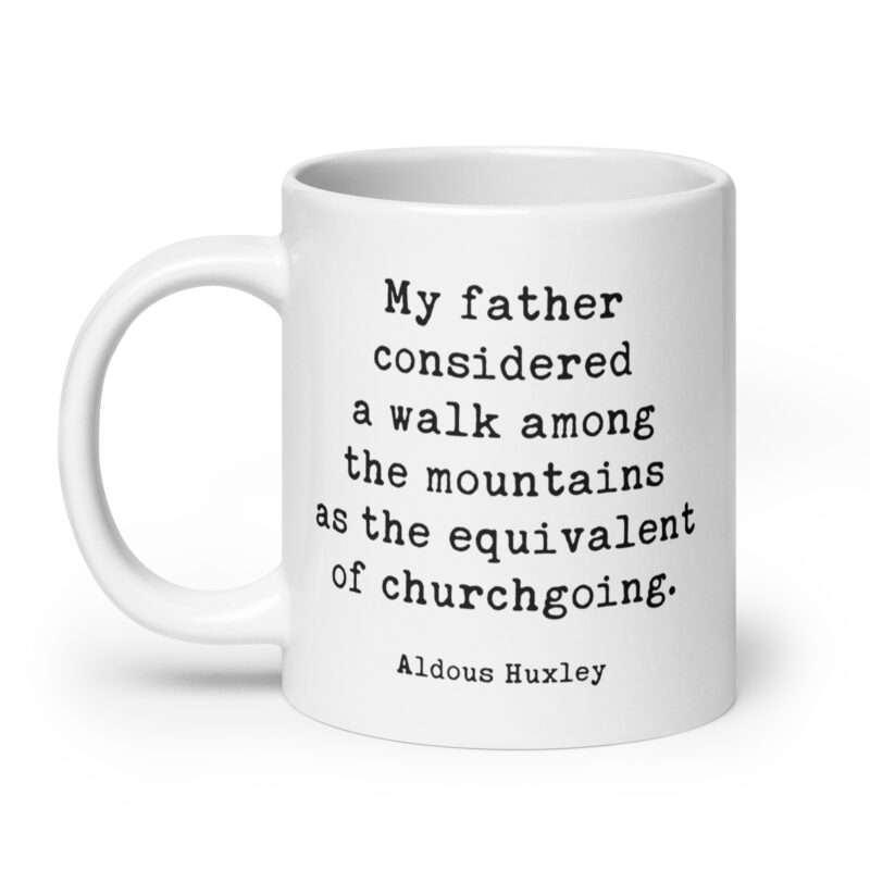 My father considered a walk among the mountains as the equivalent of churchgoing. – Aldous Huxley Quote Coffee Tea Mug