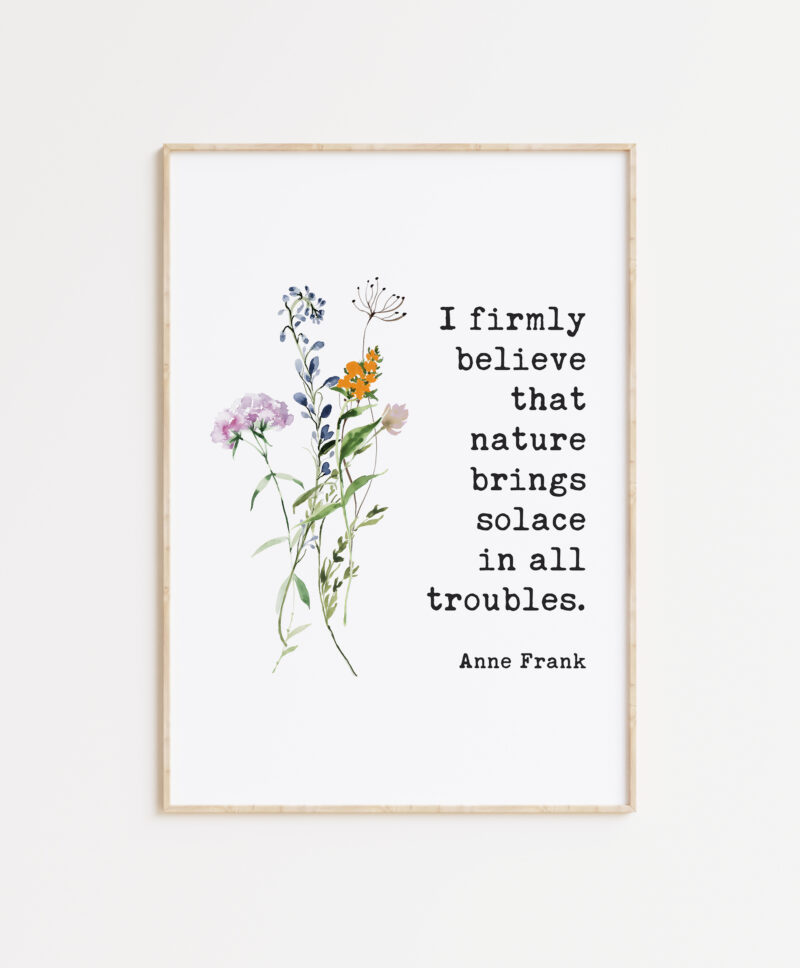 I firmly believe that nature brings solace in all troubles. – Anne Frank Quote Typography Art Print with Watercolor Wildflowers
