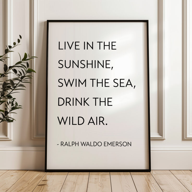 Live in the sunshine, swim the sea, drink the wild air. Ralph Waldo Emerson Quote • Typography Art Print