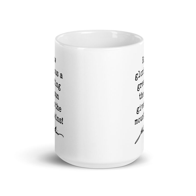 How glorious a greeting the sun gives the mountains! • John Muir Quote • Coffee Mug