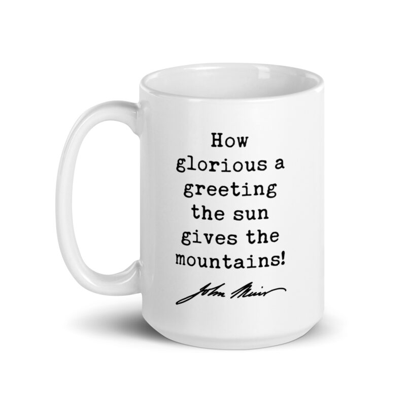 How glorious a greeting the sun gives the mountains! • John Muir Quote • Coffee Mug