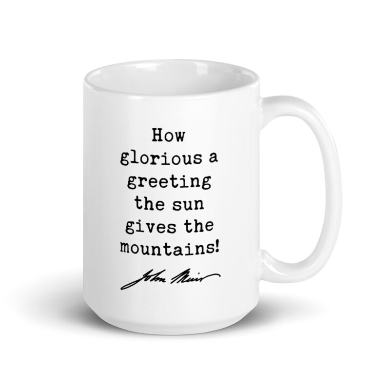 How glorious a greeting the sun gives the mountains! • John Muir Quote • Coffee Mug
