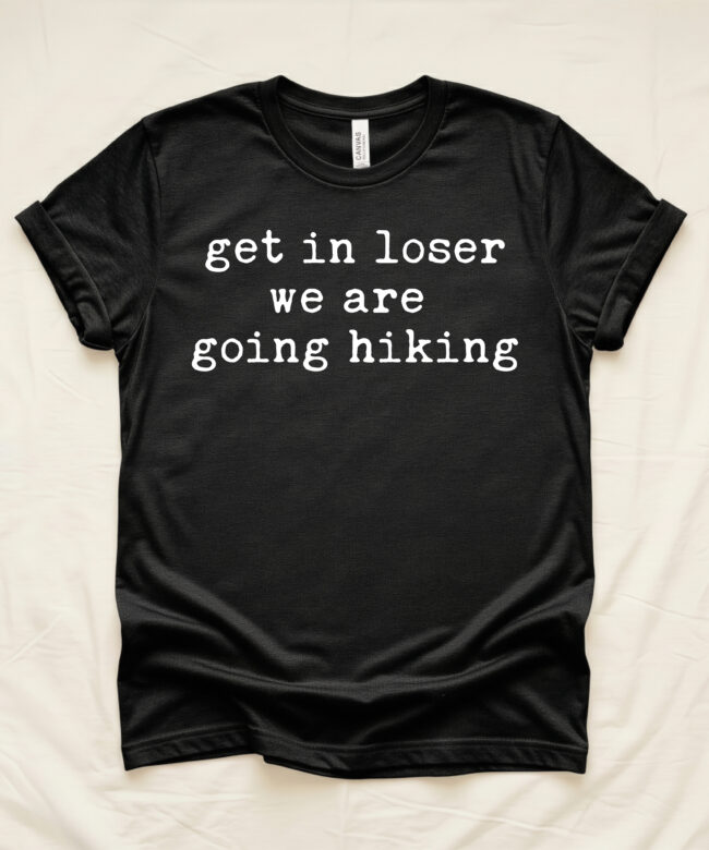 Get In Loser We Are Going Hiking Shirt, Funny Hiking Tee, Nature Lover Gift